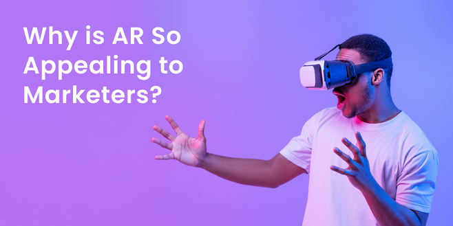 Why is AR So Appealing to Marketers?